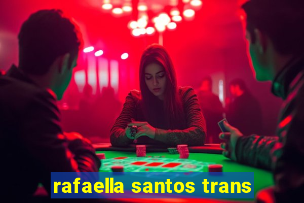 rafaella santos trans